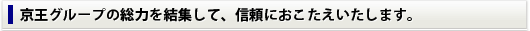 京王グループの総力を結集して、信頼におこたえいたします。